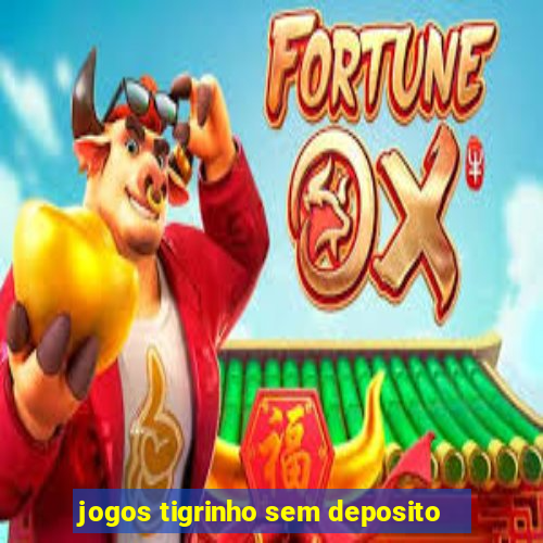 jogos tigrinho sem deposito